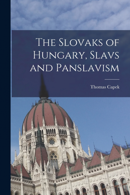 THE SLOVAKS OF HUNGARY, SLAVS AND PANSLAVISM