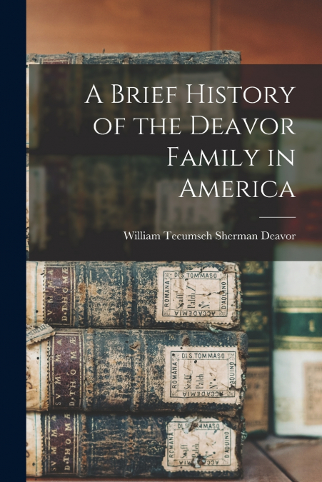 A BRIEF HISTORY OF THE DEAVOR FAMILY IN AMERICA