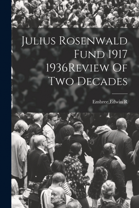 JULIUS ROSENWALD FUND 1917 1936REVIEW OF TWO DECADES