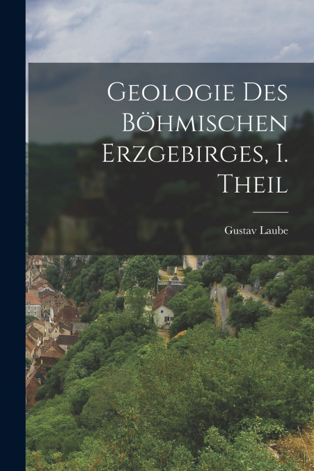 GEOLOGIE DES BOHMISCHEN ERZGEBIRGES, I. THEIL
