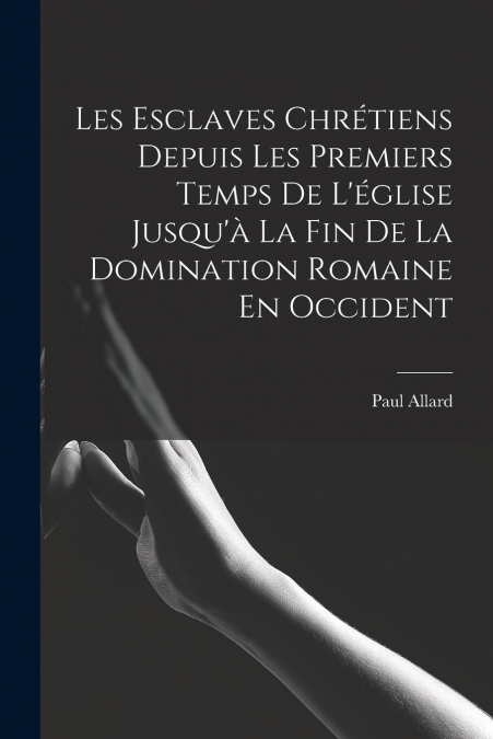 LES ESCLAVES CHRETIENS DEPUIS LES PREMIERS TEMPS DE L?EGLISE