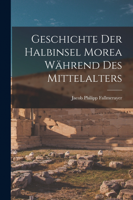 GESCHICHTE DER HALBINSEL MOREA WAHREND DES MITTELALTERS