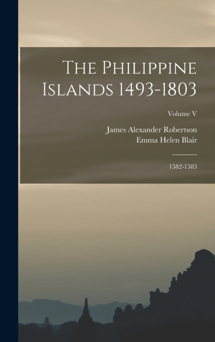 THE PHILIPPINE ISLANDS 1493-1803, 1582-1583, VOLUME V