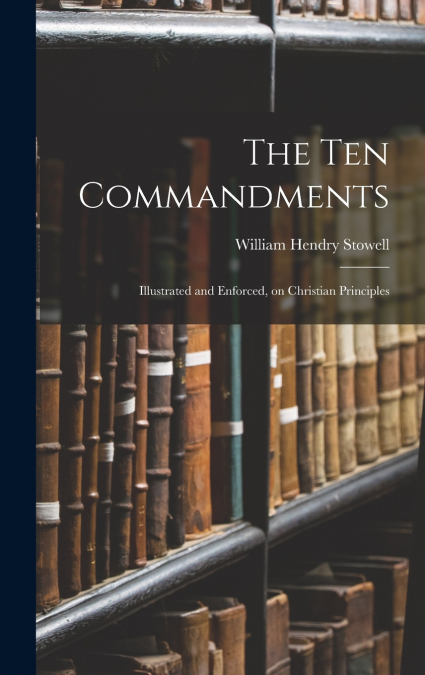 THE TEN COMMANDMENTS, ILLUSTRATED AND ENFORCED, ON CHRISTIAN