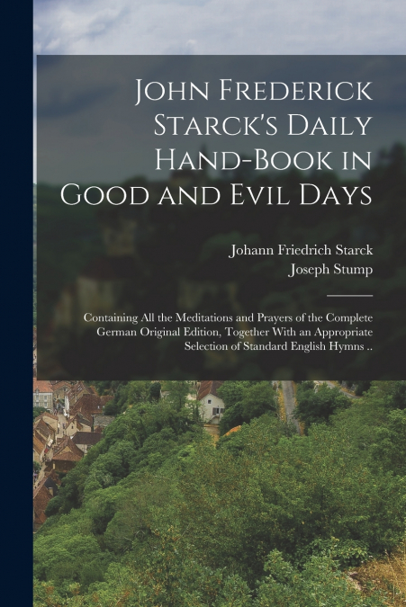 JOHN FREDERICK STARCK?S DAILY HAND-BOOK IN GOOD AND EVIL DAY