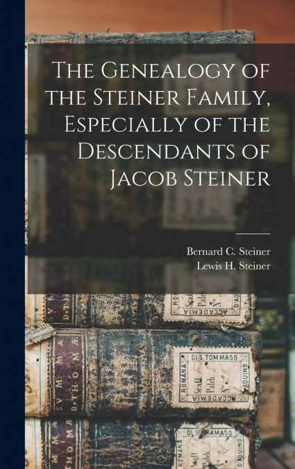 THE GENEALOGY OF THE STEINER FAMILY, ESPECIALLY OF THE DESCE