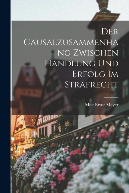 DER CAUSALZUSAMMENHANG ZWISCHEN HANDLUNG UND ERFOLG IM STRAF
