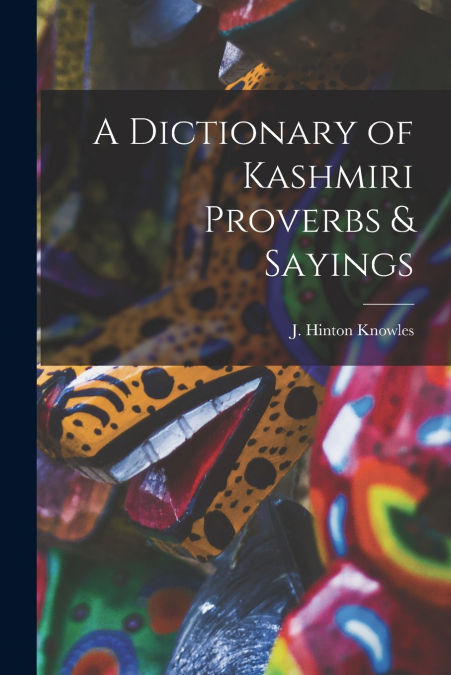 A DICTIONARY OF KASHMIRI PROVERBS & SAYINGS