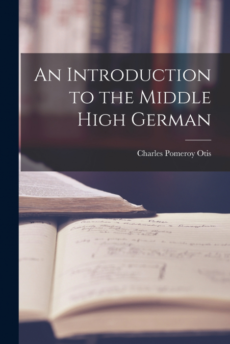AN INTRODUCTION TO THE MIDDLE HIGH GERMAN