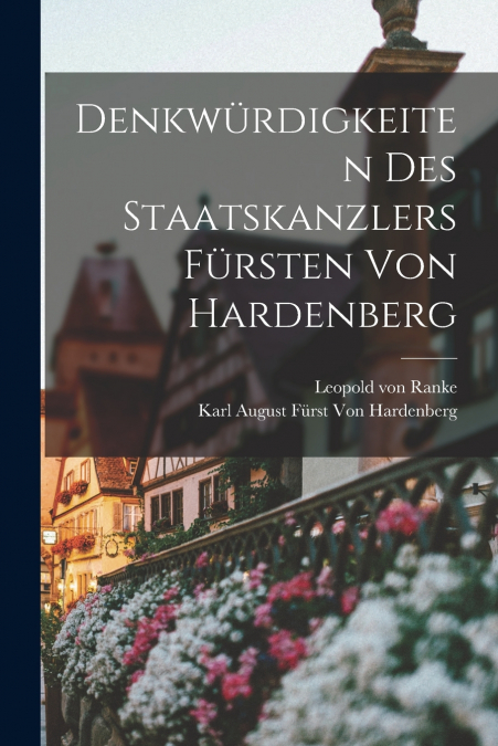 DENKWURDIGKEITEN DES STAATSKANZLERS FURSTEN VON HARDENBERG