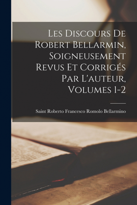LES DISCOURS DE ROBERT BELLARMIN, SOIGNEUSEMENT REVUS ET COR