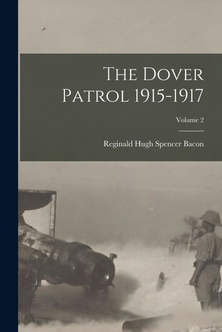 THE DOVER PATROL 1915-1917, VOLUME 2
