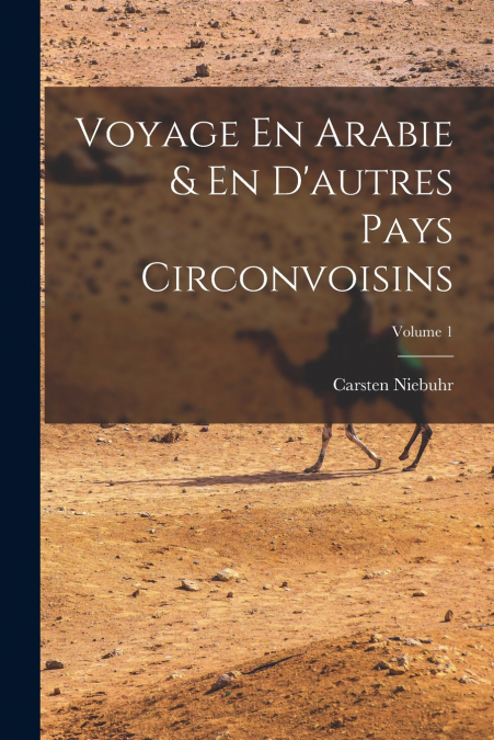 VOYAGE EN ARABIE & EN D?AUTRES PAYS CIRCONVOISINS, VOLUME 1
