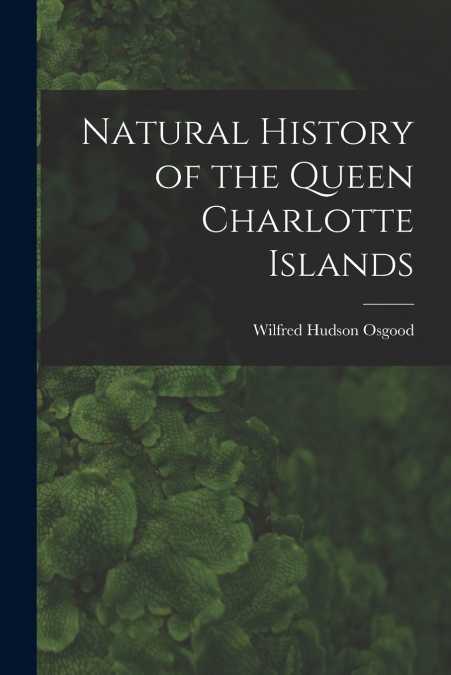 NATURAL HISTORY OF THE QUEEN CHARLOTTE ISLANDS