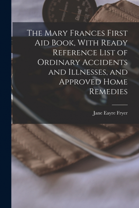 THE MARY FRANCES FIRST AID BOOK, WITH READY REFERENCE LIST O
