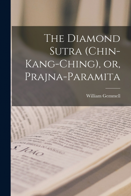 THE DIAMOND SUTRA (CHIN-KANG-CHING), OR, PRAJNA-PARAMITA