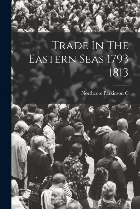 TRADE IN THE EASTERN SEAS 1793 1813