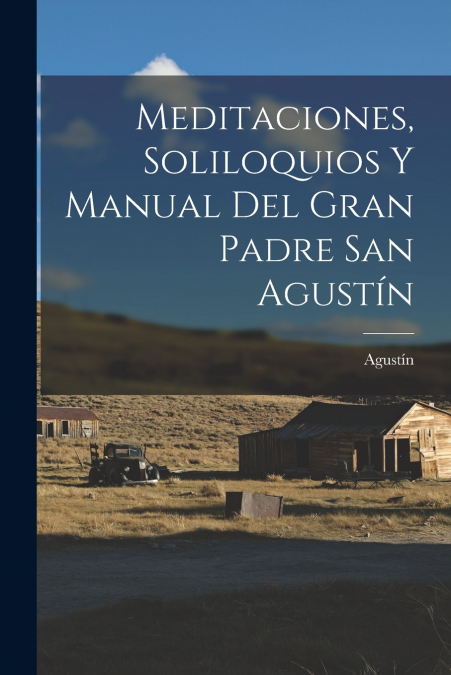 MEDITACIONES, SOLILOQUIOS Y MANUAL DEL GRAN PADRE SAN AGUSTI