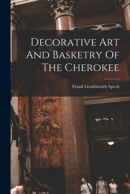 DECORATIVE ART AND BASKETRY OF THE CHEROKEE