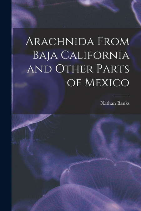 ARACHNIDA FROM BAJA CALIFORNIA AND OTHER PARTS OF MEXICO