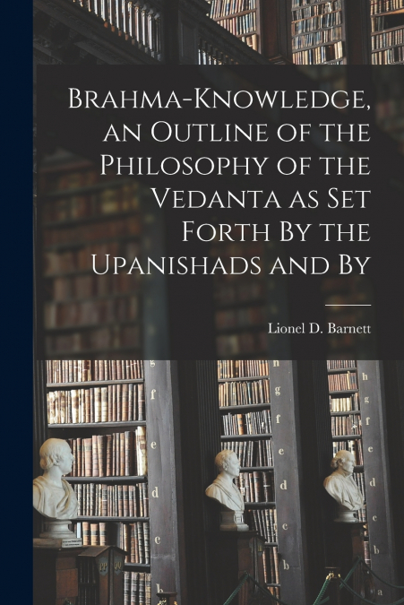 BRAHMA-KNOWLEDGE, AN OUTLINE OF THE PHILOSOPHY OF THE VEDANT