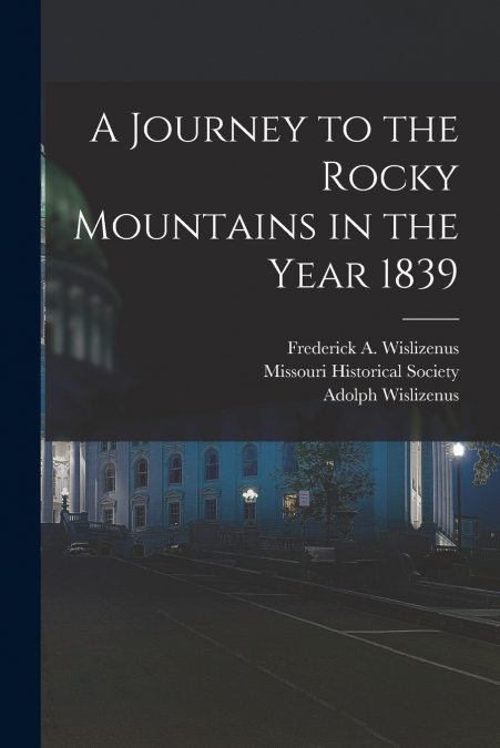 A JOURNEY TO THE ROCKY MOUNTAINS IN THE YEAR 1839