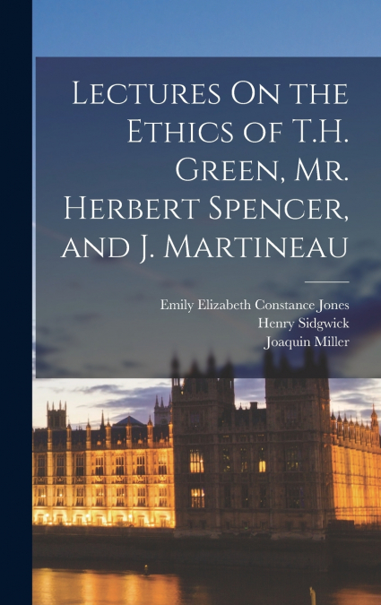 LECTURES ON THE ETHICS OF T.H. GREEN, MR. HERBERT SPENCER, A