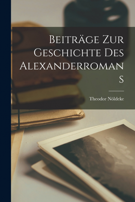 BEITRAGE ZUR GESCHICHTE DES ALEXANDERROMANS