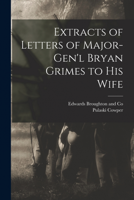 EXTRACTS OF LETTERS OF MAJOR-GEN?L BRYAN GRIMES TO HIS WIFE