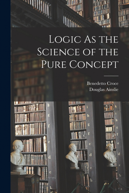 LOGIC AS THE SCIENCE OF THE PURE CONCEPT