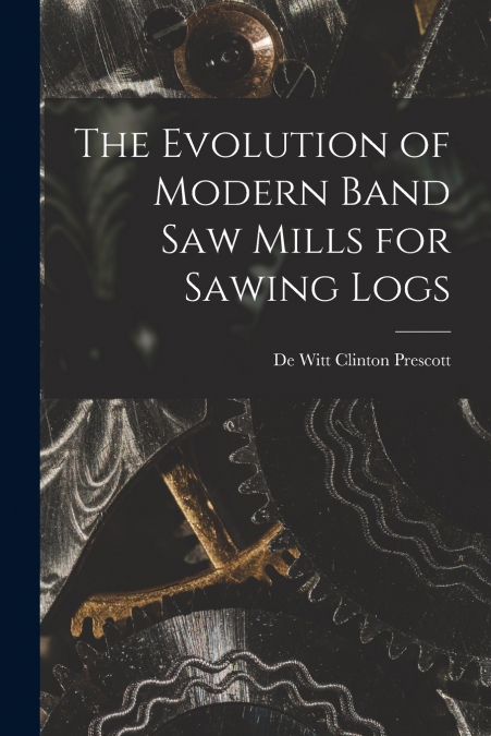THE EVOLUTION OF MODERN BAND SAW MILLS FOR SAWING LOGS