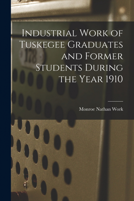 INDUSTRIAL WORK OF TUSKEGEE GRADUATES AND FORMER STUDENTS DU