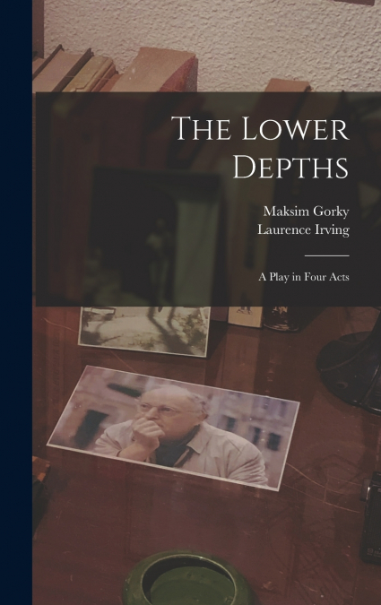 THE LOWER DEPTHS , A PLAY IN FOUR ACTS