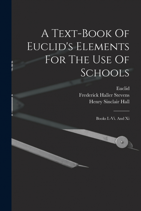 A TEXT-BOOK OF EUCLID?S ELEMENTS FOR THE USE OF SCHOOLS