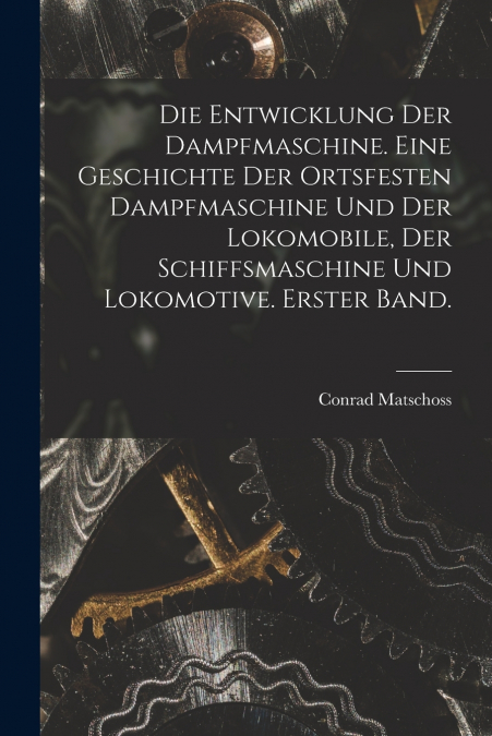 DIE ENTWICKLUNG DER DAMPFMASCHINE. EINE GESCHICHTE DER ORTSF
