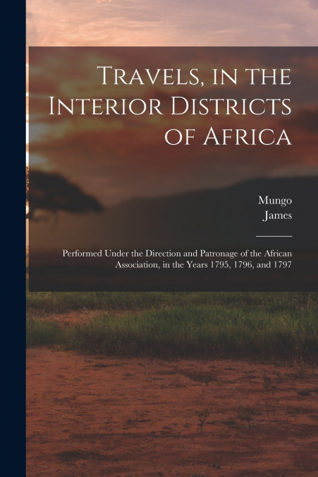 TRAVELS, IN THE INTERIOR DISTRICTS OF AFRICA