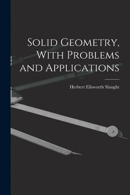 SOLID GEOMETRY, WITH PROBLEMS AND APPLICATIONS