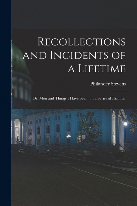 RECOLLECTIONS AND INCIDENTS OF A LIFETIME
