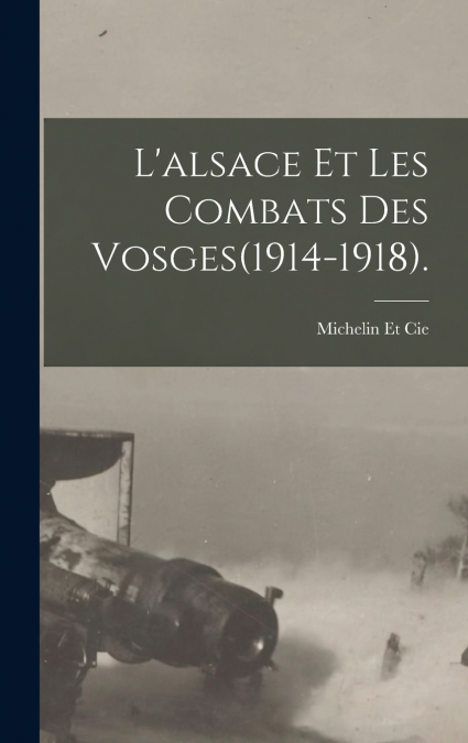 L?ALSACE ET LES COMBATS DES VOSGES(1914-1918).