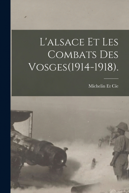 L?ALSACE ET LES COMBATS DES VOSGES(1914-1918).