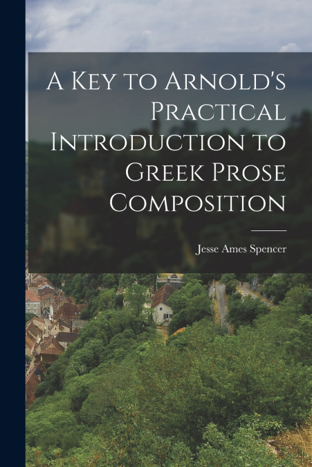 A KEY TO ARNOLD?S PRACTICAL INTRODUCTION TO GREEK PROSE COMP