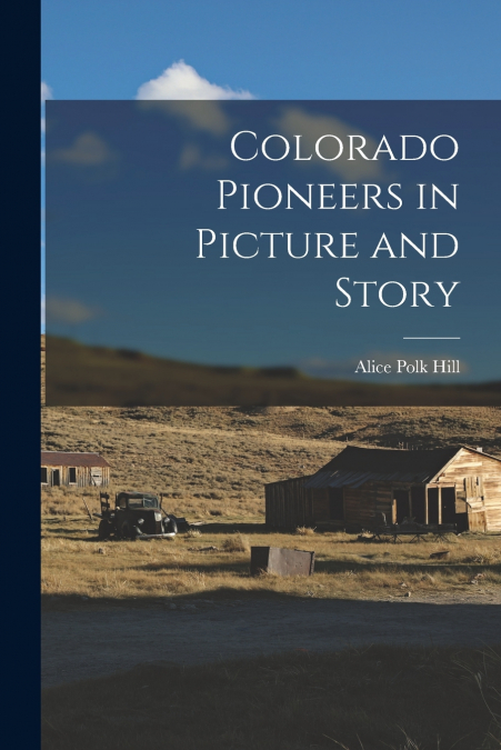 COLORADO PIONEERS IN PICTURE AND STORY