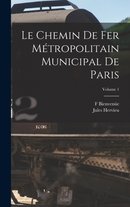 LE CHEMIN DE FER METROPOLITAIN MUNICIPAL DE PARIS, VOLUME 1