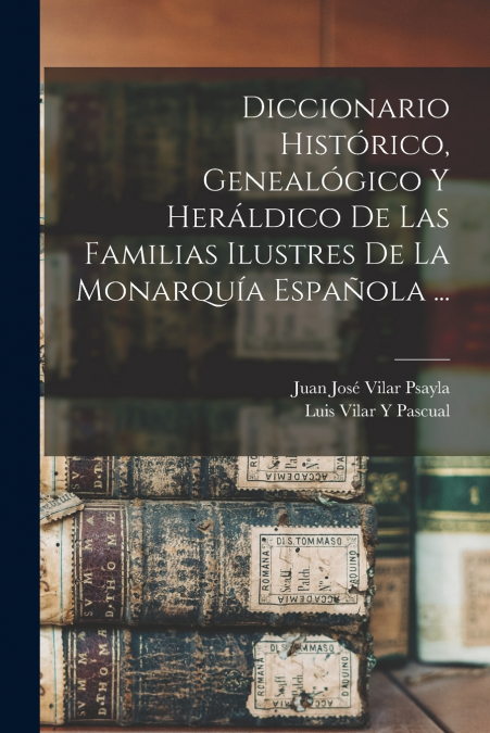 DICCIONARIO HISTORICO, GENEALOGICO Y HERALDICO DE LAS FAMILI