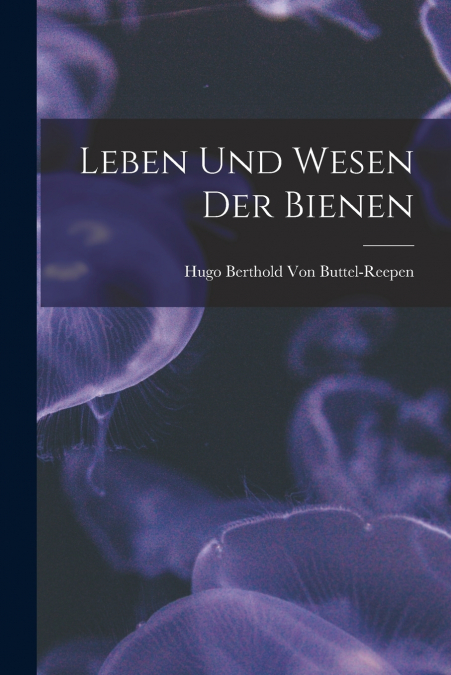 LEBEN UND WESEN DER BIENEN