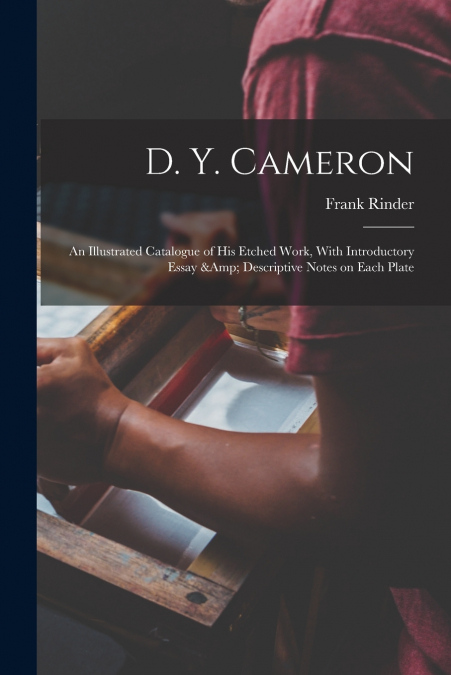 D. Y. CAMERON, AN ILLUSTRATED CATALOGUE OF HIS ETCHED WORK,