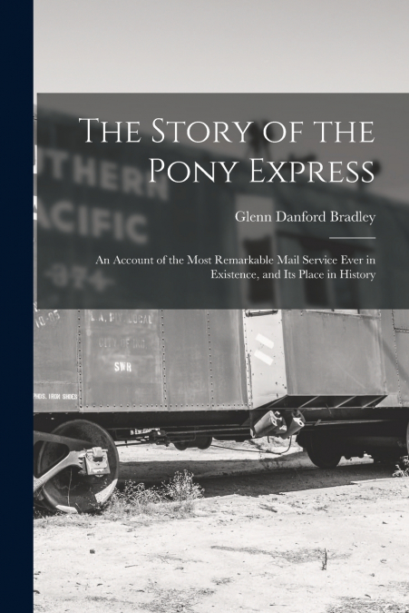 THE STORY OF THE PONY EXPRESS, AN ACCOUNT OF THE MOST REMARK