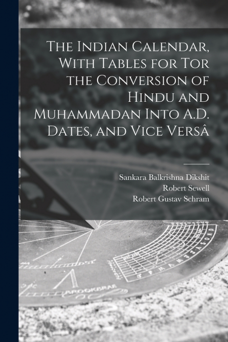 THE INDIAN CALENDAR, WITH TABLES FOR TOR THE CONVERSION OF H