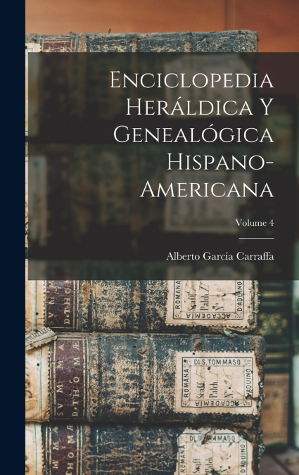 ENCICLOPEDIA HERALDICA Y GENEALOGICA HISPANO-AMERICANA, VOLU