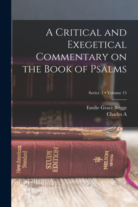 A CRITICAL AND EXEGETICAL COMMENTARY ON THE BOOK OF PSALMS,